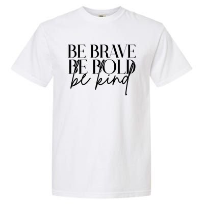 Be Brave Be Bold Be Kind Quote Garment-Dyed Heavyweight T-Shirt