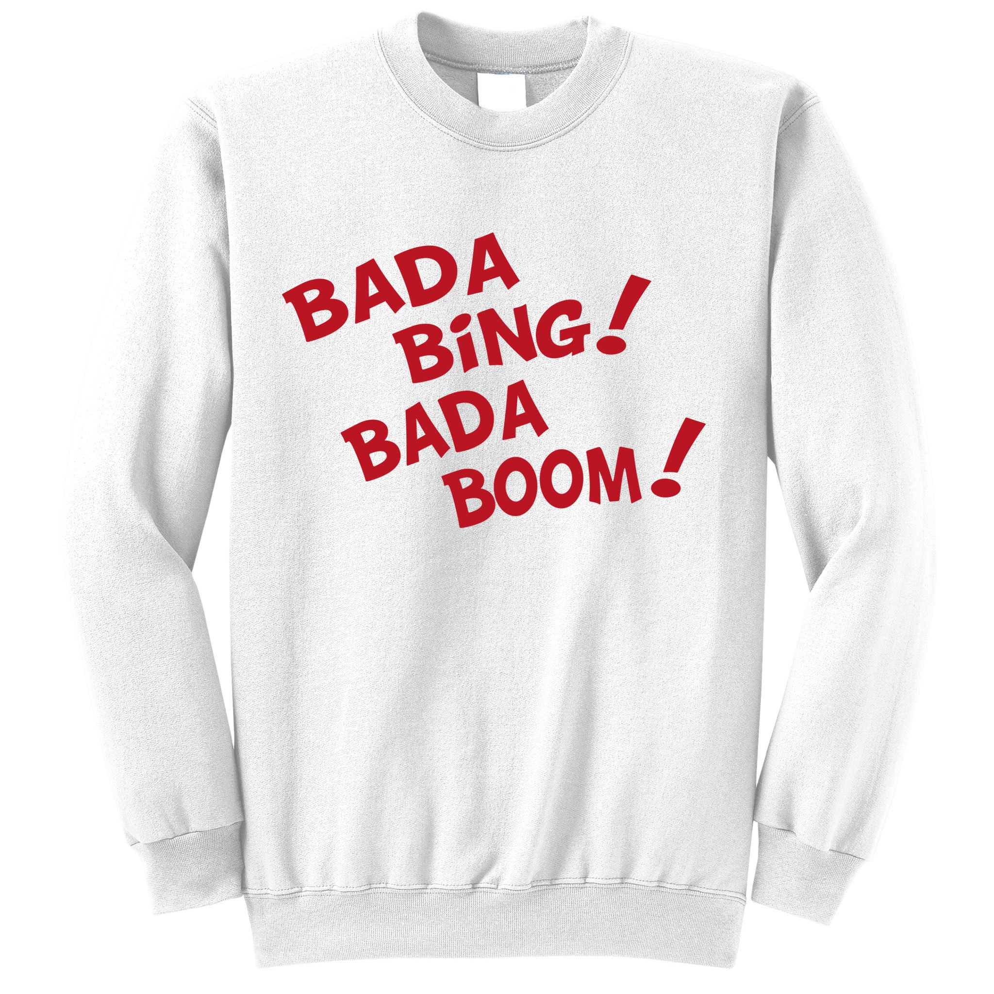 Bada Bing Bada Boom Sweatshirt