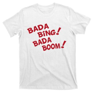 Bada Bing Bada Boom T-Shirt