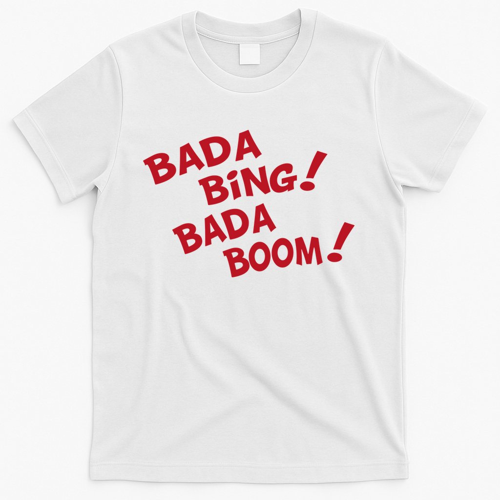 Bada Bing Bada Boom T-Shirt