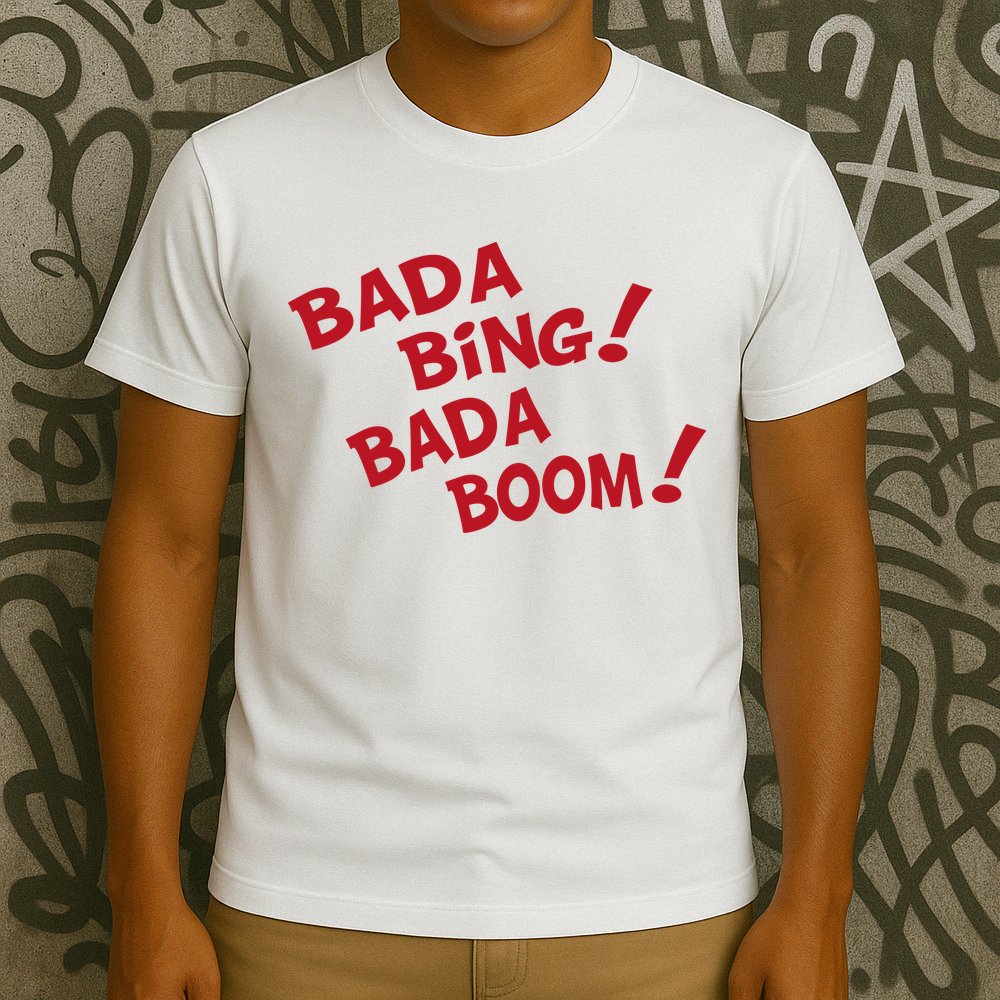 Bada Bing Bada Boom T-Shirt