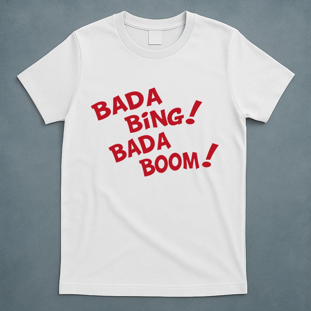 Bada Bing Bada Boom T-Shirt