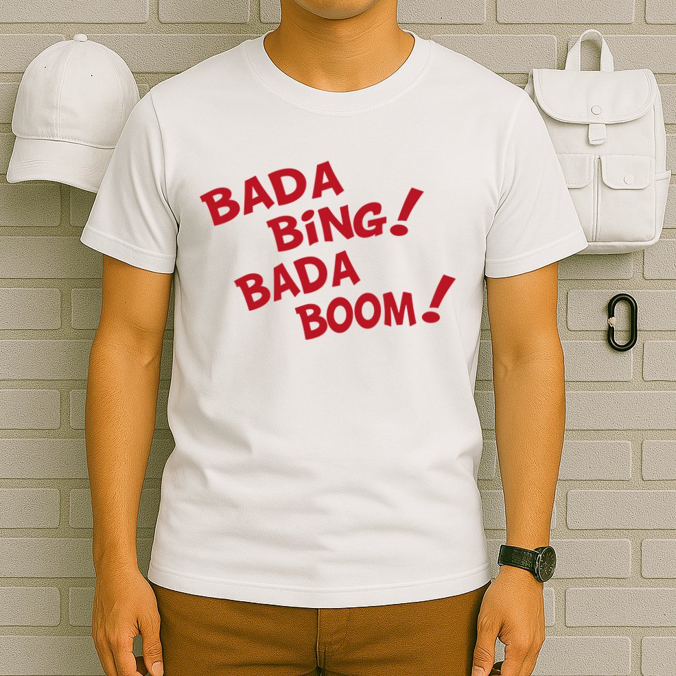 Bada Bing Bada Boom T-Shirt