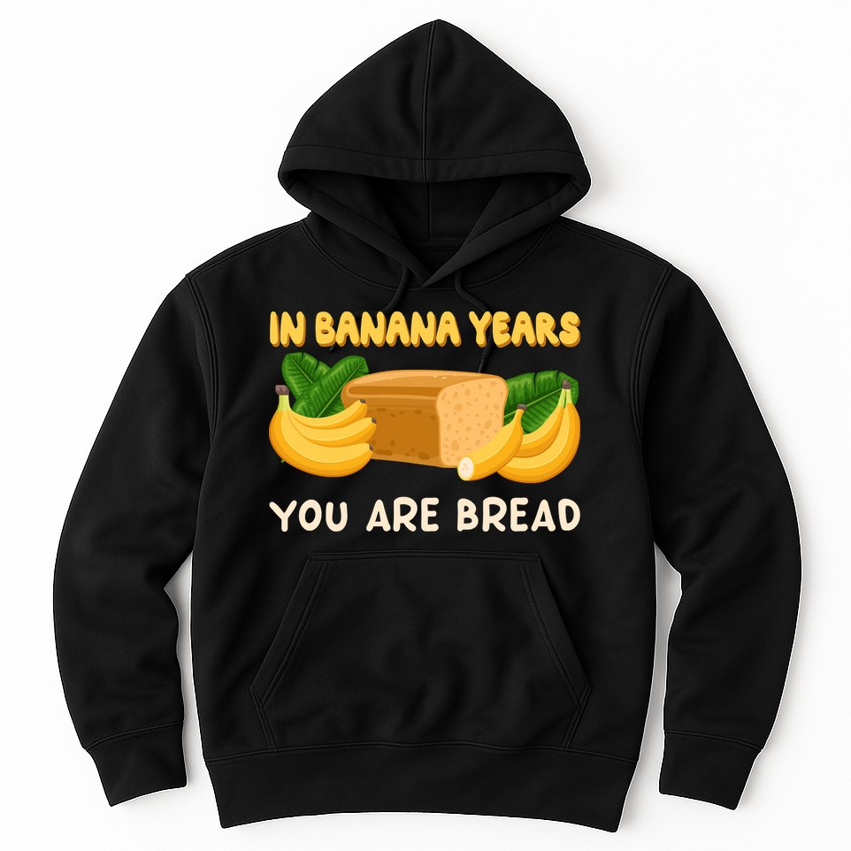 Bakery Banana Bread In Banana Years You're Bread Hoodie