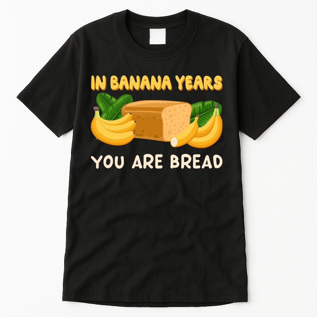 Bakery Banana Bread In Banana Years You're Bread Tall T-Shirt