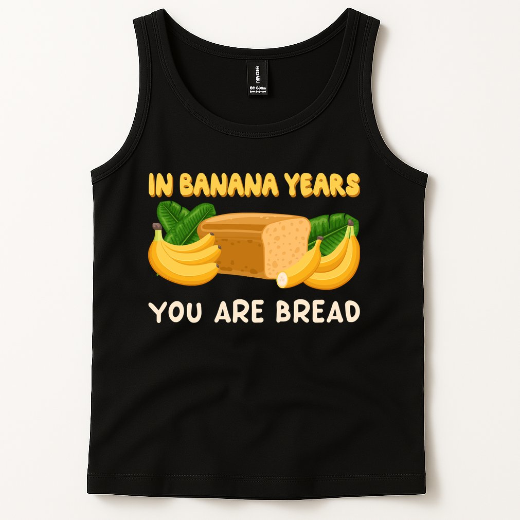 Bakery Banana Bread In Banana Years You're Bread Tank Top