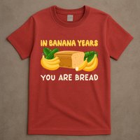 Bakery Banana Bread In Banana Years You're Bread T-Shirt