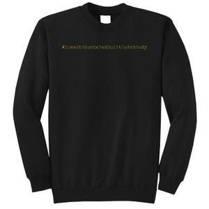 Bleach Blonde Bad Built Butch Body Tall Sweatshirt