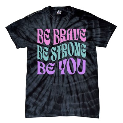 Be Brave Be Strong Be You Positive Message Affirmation Tie-Dye T-Shirt