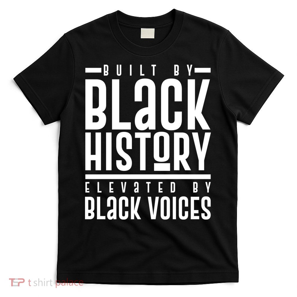 Built By Black History Elevated By Black Voices T-Shirt