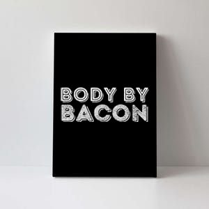 Body By Bacon Funny Bacon Lover & Foodie Canvas