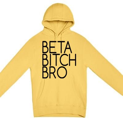 Beta Bitch Bro Premium Pullover Hoodie