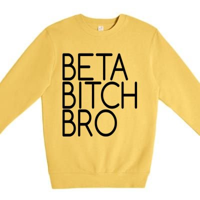 Beta Bitch Bro Premium Crewneck Sweatshirt