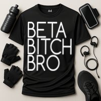 Beta Bitch Bro Performance Shirt