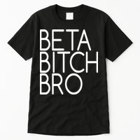 Beta Bitch Bro Tall T-Shirt