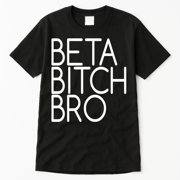 Beta Bitch Bro Tall T-Shirt