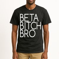 Beta Bitch Bro Tall T-Shirt