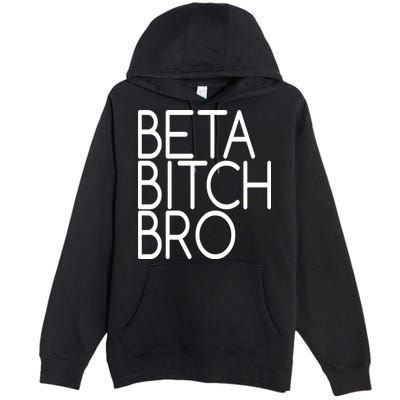 Beta Bitch Bro Premium Pullover Hoodie