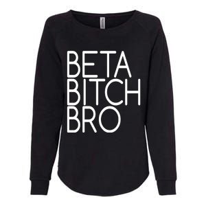 Beta Bitch Bro Womens California Wash Sweatshirt