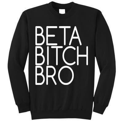 Beta Bitch Bro Tall Sweatshirt