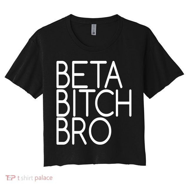 Beta Bitch Bro Crop Top