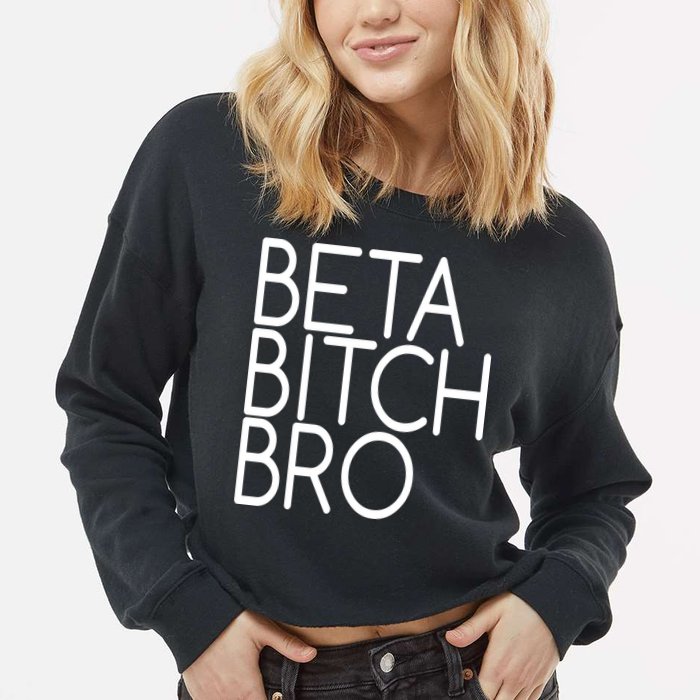 Beta Bitch Bro Cropped Pullover Crew