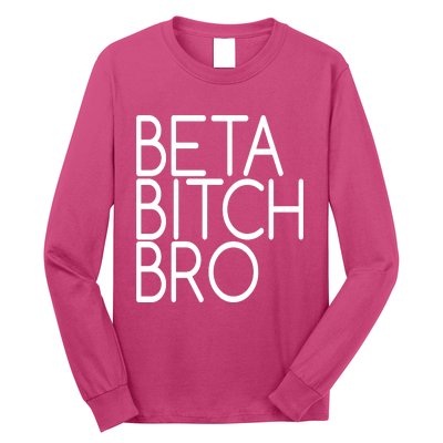 Beta Bitch Bro Long Sleeve Shirt