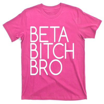 Beta Bitch Bro T-Shirt