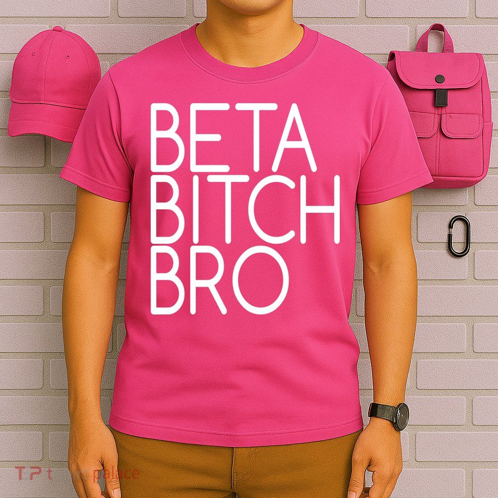 Beta Bitch Bro T-Shirt