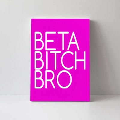 Beta Bitch Bro Canvas