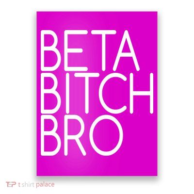 Beta Bitch Bro Poster