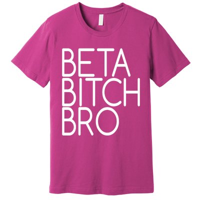 Beta Bitch Bro Premium T-Shirt