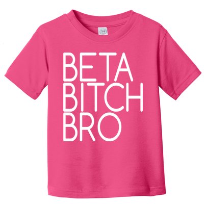 Beta Bitch Bro Toddler T-Shirt