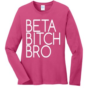 Beta Bitch Bro Ladies Long Sleeve Shirt