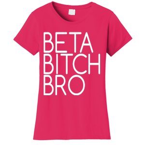 Beta Bitch Bro Women's T-Shirt