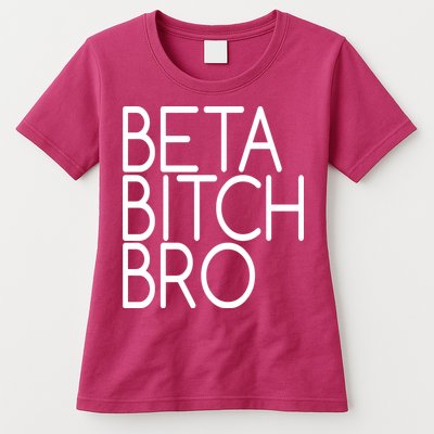Beta Bitch Bro Womens T-Shirt