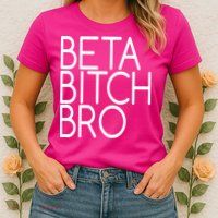 Beta Bitch Bro Womens T-Shirt