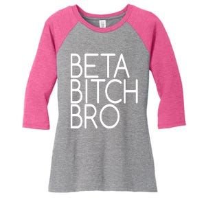 Beta Bitch Bro Women's Tri-Blend 3/4-Sleeve Raglan Shirt