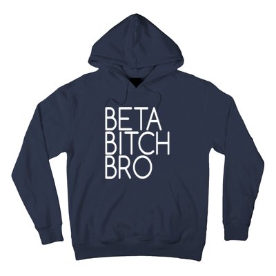 Beta Bitch Bro Hoodie