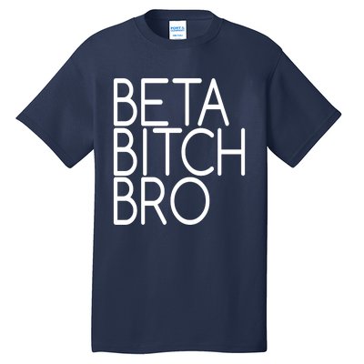 Beta Bitch Bro Tall T-Shirt