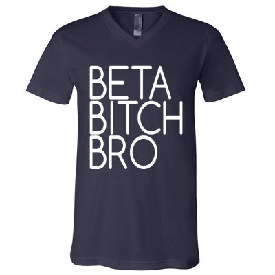 Beta Bitch Bro V-Neck T-Shirt