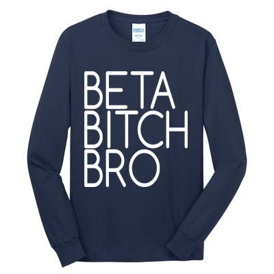 Beta Bitch Bro Tall Long Sleeve T-Shirt