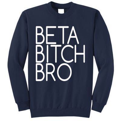 Beta Bitch Bro Tall Sweatshirt