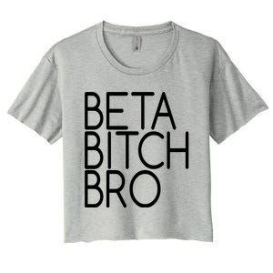 Beta Bitch Bro Women's Crop Top Tee