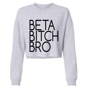 Beta Bitch Bro Cropped Pullover Crew