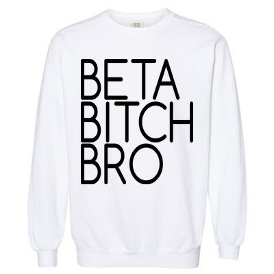 Beta Bitch Bro Garment-Dyed Sweatshirt