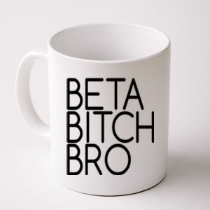 Beta Bitch Bro Coffee Mug