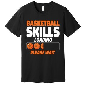 Basketball Bball Basketball Skills Loading Please Wait Premium T-Shirt