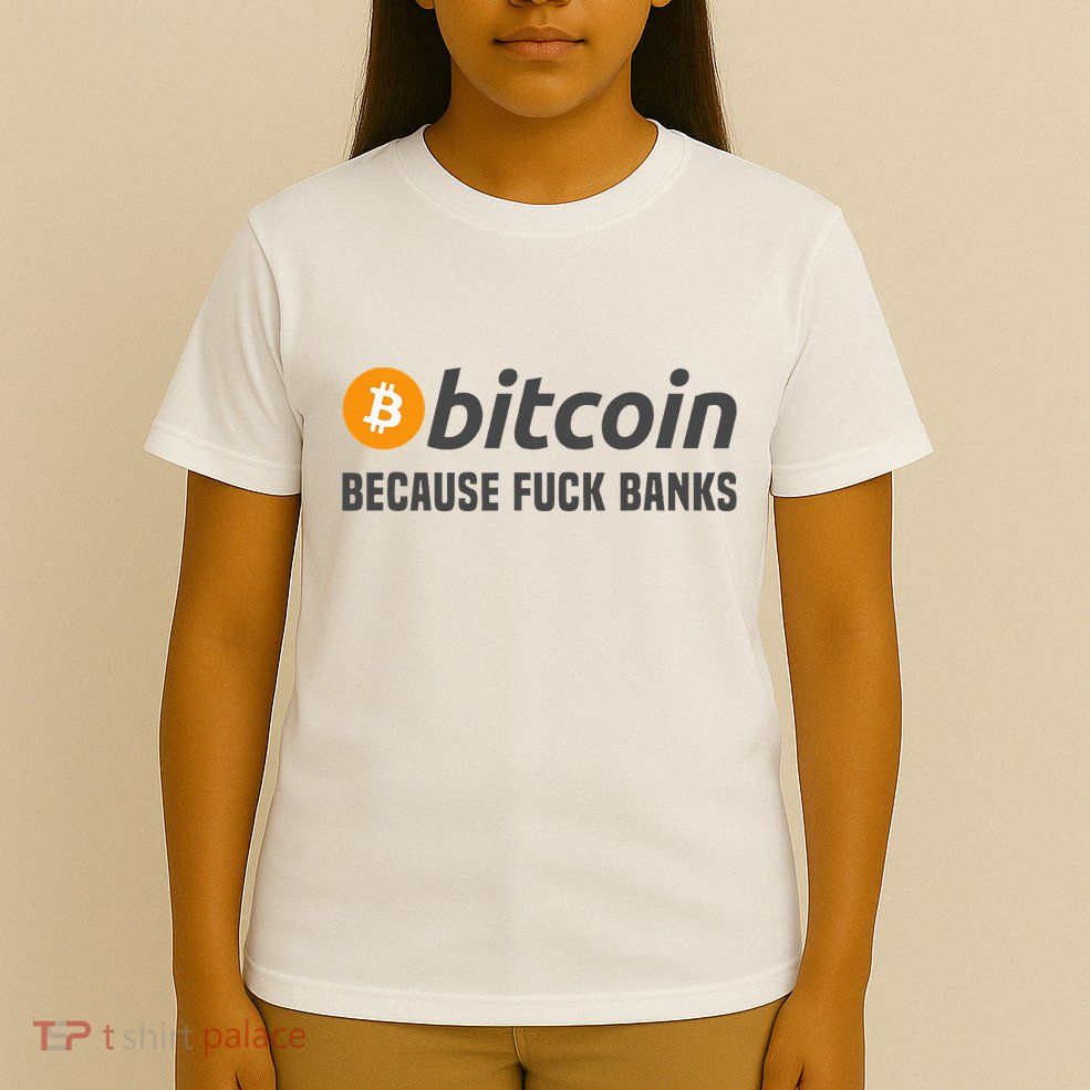 Bitcoin Bitcoin Because Fuck Banks T-Shirt