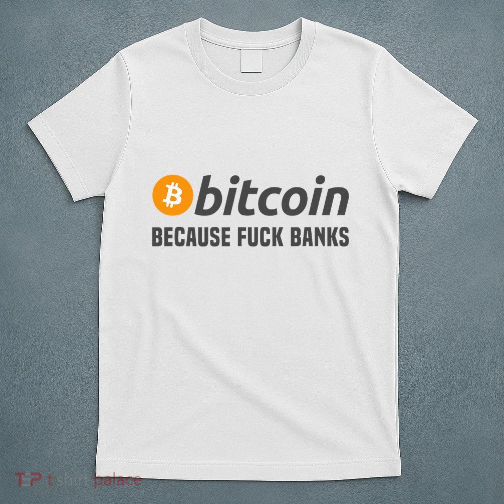 Bitcoin Bitcoin Because Fuck Banks T-Shirt